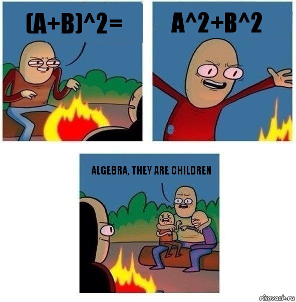 (a+b)^2= a^2+b^2 ALGEBRA, THEY are children