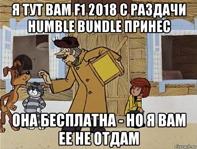 я тут вам f1 2018 с раздачи humble bundle принес она бесплатна - но я вам ее не отдам, Мем Печкин из Простоквашино