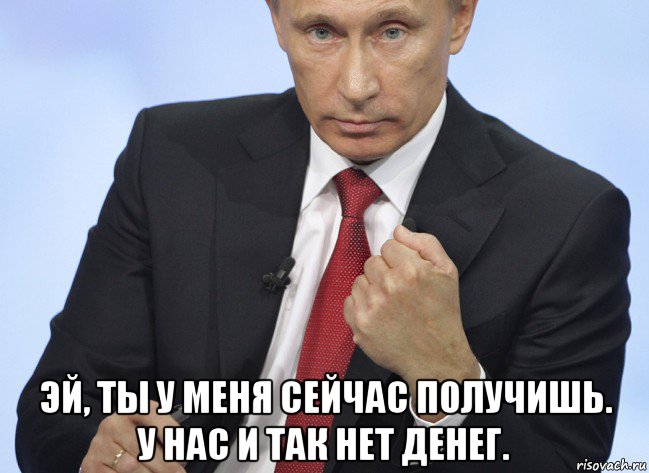  эй, ты у меня сейчас получишь. у нас и так нет денег., Мем Путин показывает кулак