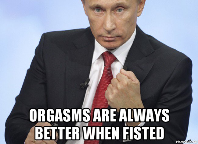  orgasms are always better when fisted, Мем Путин показывает кулак