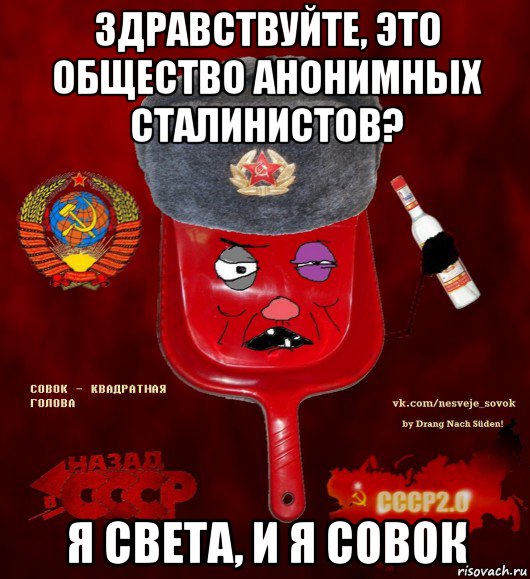 здравствуйте, это общество анонимных сталинистов? я света, и я совок