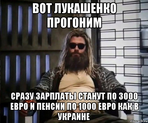 вот лукашенко прогоним сразу зарплаты станут по 3000 евро и пенсии по 1000 евро как в украине, Мем Толстый Тор