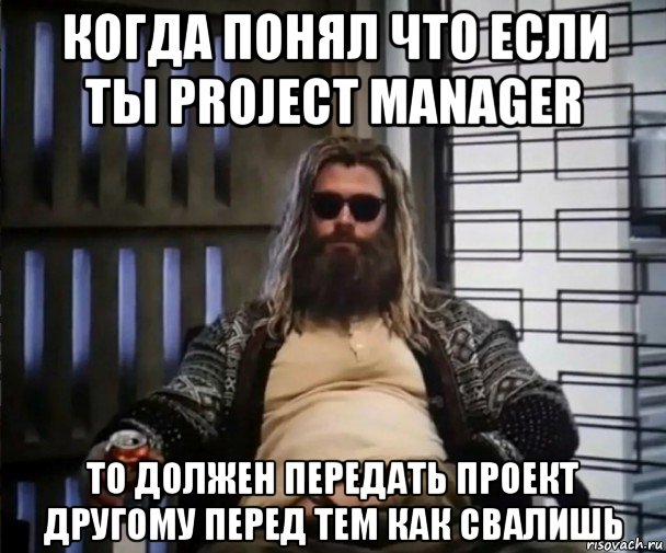 когда понял что если ты project manager то должен передать проект другому перед тем как свалишь, Мем Толстый Тор