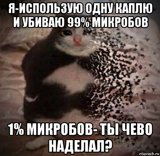 я-использую одну каплю и убиваю 99% микробов 1% микробов- ты чево наделал?