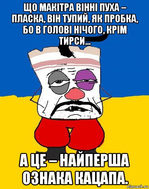 що макітра вінні пуха – пласка, він тупий, як пробка, бо в голові нічого, крім тирси… а це – найперша ознака кацапа., Мем Западенец - тухлое сало