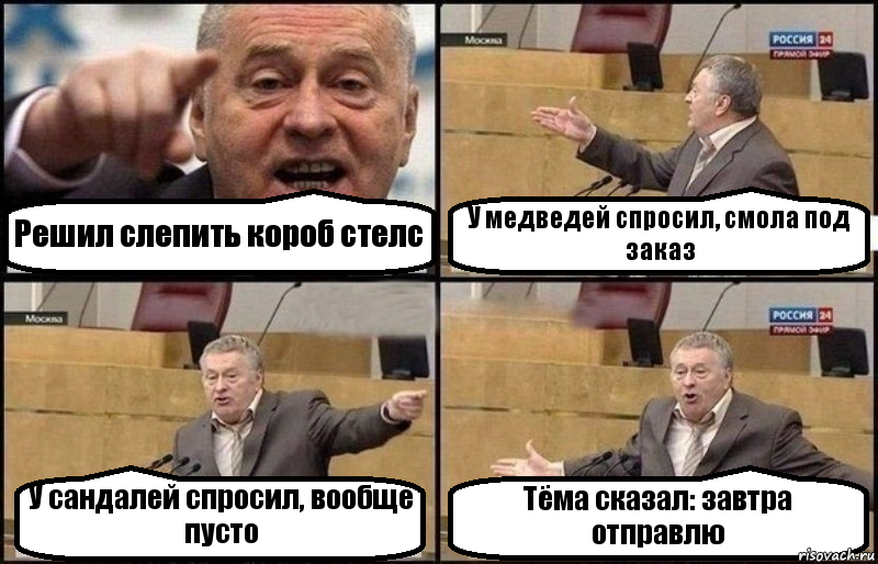 Решил слепить короб стелс У медведей спросил, смола под заказ У сандалей спросил, вообще пусто Тёма сказал: завтра отправлю