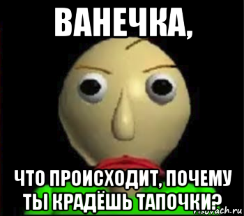 ванечка, что происходит, почему ты крадёшь тапочки?, Мем Злой Балди