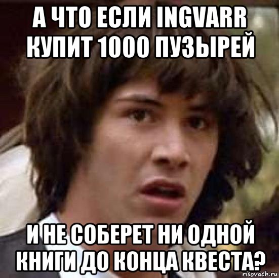 а что если ingvarr купит 1000 пузырей и не соберет ни одной книги до конца квеста?, Мем А что если (Киану Ривз)