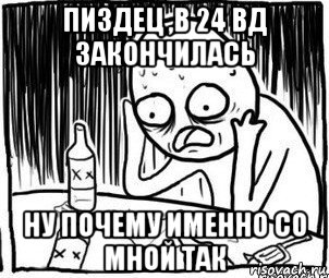 пиздец ,в 24 вд закончилась ну почему именно со мной так, Мем Алкоголик-кадр