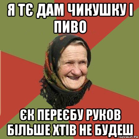 я тє дам чикушку і пиво єк переєбу руков більше хтів не будеш, Мем  Бабушка