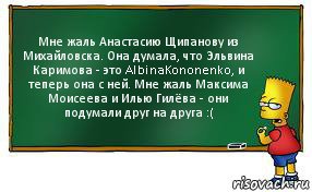 Мне жаль Анастасию Щипанову из Михайловска. Она думала, что Эльвина Каримова - это AlbinaKononenko, и теперь она с ней. Мне жаль Максима Моисеева и Илью Гилёва - они подумали друг на друга :(