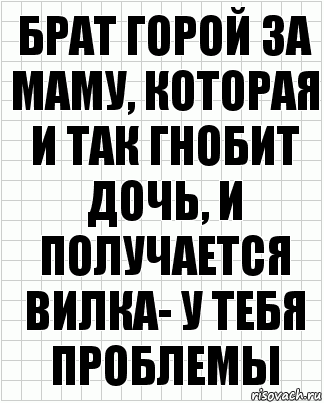 Брат горой за маму, которая и так гнобит дочь, и получается вилка- у тебя проблемы, Комикс  бумага