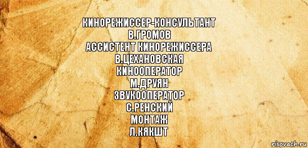 Кинорежиссер-консультант
В.Громов
Ассистент кинорежиссера
В.Цехановская
Кинооператор
М.Друян
Звукооператор
С.Ренский
Монтаж
Л.Кякшт, Комикс Старая бумага