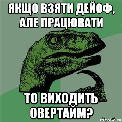 якщо взяти дейоф, але працювати то виходить овертайм?, Мем Филосораптор