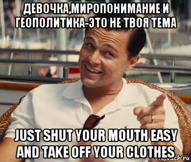 девочка,миропонимание и геополитика-это не твоя тема just shut your mouth easy and take off your clothes, Мем Хитрый Гэтсби