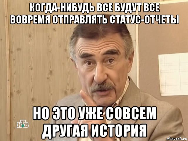 когда-нибудь все будут все вовремя отправлять статус-отчеты но это уже совсем другая история, Мем Каневский (Но это уже совсем другая история)