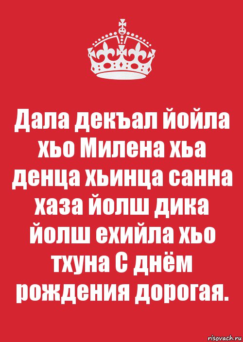 Дала декъал йойла хьо Милена хьа денца хьинца санна хаза йолш дика йолш ехийла хьо тхуна С днём рождения дорогая.