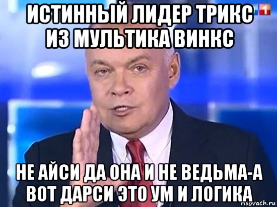 истинный лидер трикс из мультика винкс не айси да она и не ведьма-а вот дарси это ум и логика, Мем Киселёв 2014