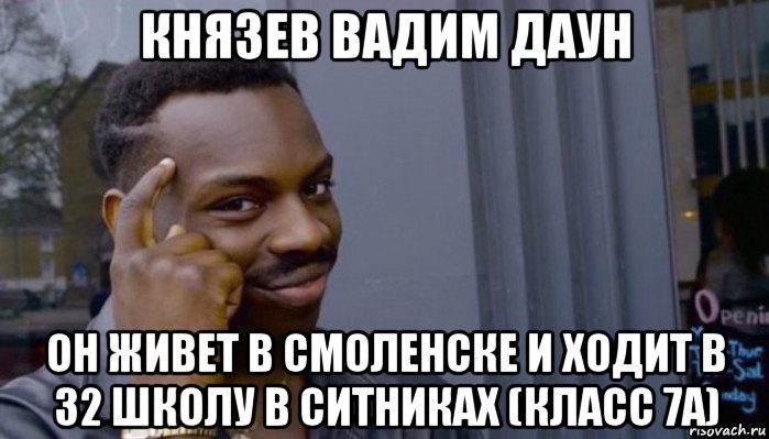 князев вадим даун он живет в смоленске и ходит в 32 школу в ситниках (класс 7а), Мем Не делай не будет