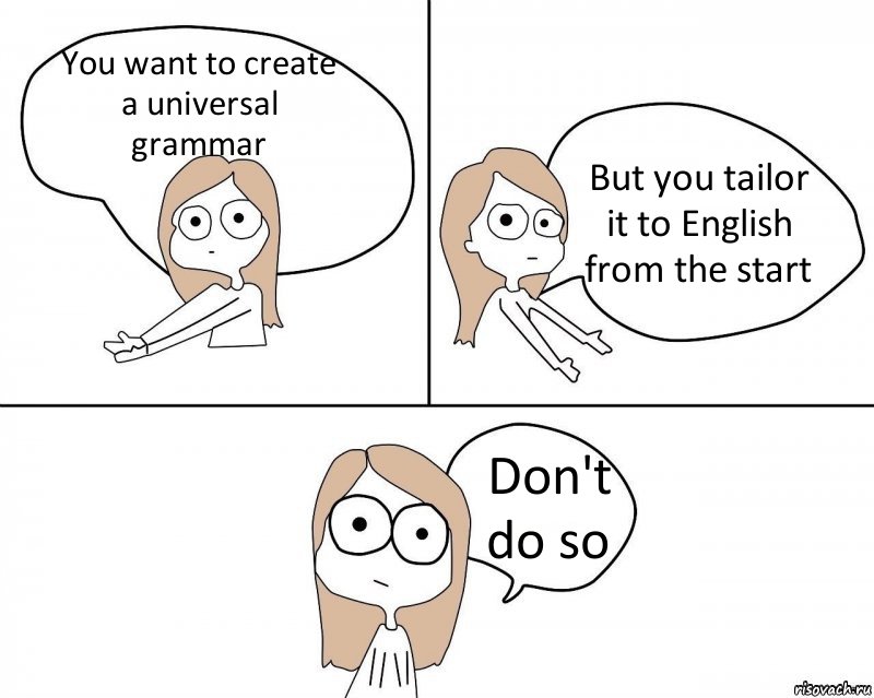 You want to create a universal grammar But you tailor it to English from the start Don't do so, Комикс Не надо так