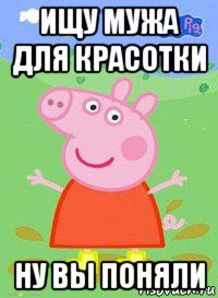 ищу мужа для красотки ну вы поняли, Мем  Peppa