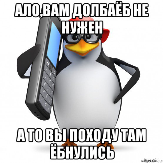 ало,вам долбаёб не нужен а то вы походу там ёбнулись, Мем   Пингвин звонит