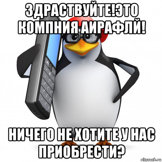 здраствуйте!это компния аирафлй! ничего не хотите у нас приобрести?, Мем   Пингвин звонит