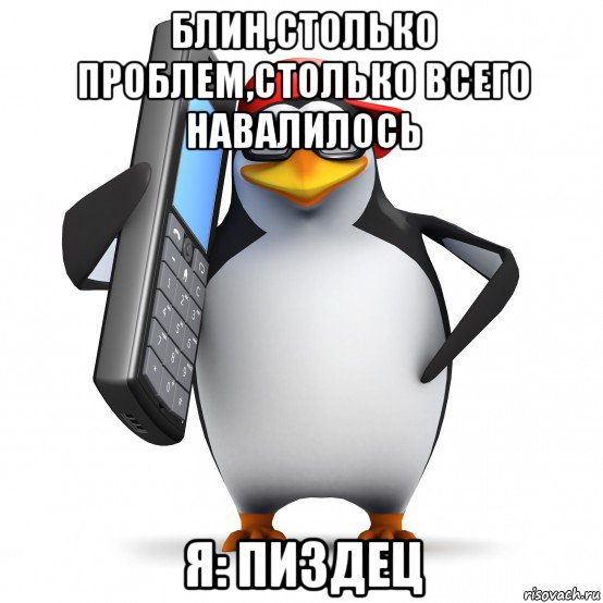 блин,столько проблем,столько всего навалилось я: пиздец, Мем   Пингвин звонит