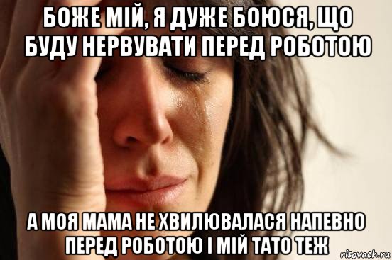 боже мій, я дуже боюся, що буду нервувати перед роботою а моя мама не хвилювалася напевно перед роботою і мій тато теж, Мем Девушка плачет