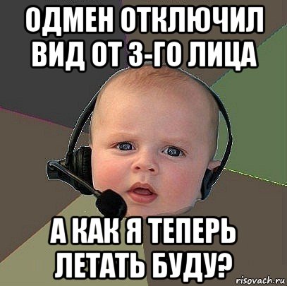 одмен отключил вид от 3-го лица а как я теперь летать буду?, Мем  Ребенок на связи