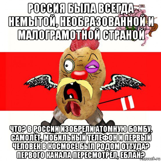 россия была всегда немытой, необразованной и малограмотной страной что? в россии изобрели атомную бомбу, самолёт, мобильный телефон и первый человек в космосе был родом оттуда? первого канала пересмотрел, еблан?, Мем свядомы эмагар в ярости