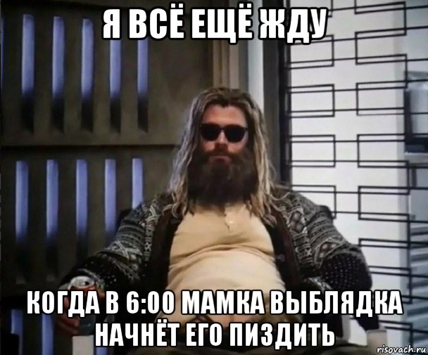 я всё ещё жду когда в 6:00 мамка выблядка начнёт его пиздить, Мем Толстый Тор