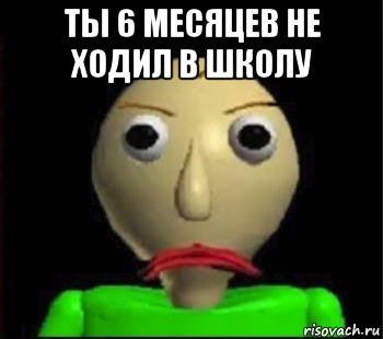 ты 6 месяцев не ходил в школу , Мем Злой Балди