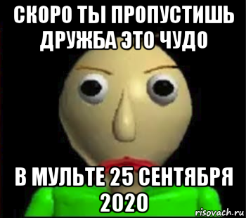 скоро ты пропустишь дружба это чудо в мульте 25 сентября 2020, Мем Злой Балди