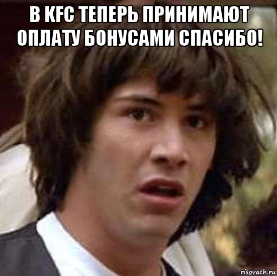 в kfc теперь принимают оплату бонусами спасибо! , Мем А что если (Киану Ривз)