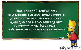 Извини Андрей, теперь буду высказывать все свои предложения в одном сообщении , ибо так конечно удобно, особо моему собеседнику которому нужно будет ждать сообщение по пол часа пока я напишу, Комикс Барт пишет на доске