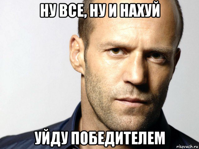 ну все, ну и нахуй уйду победителем, Мем Джейсон Стэтхэм