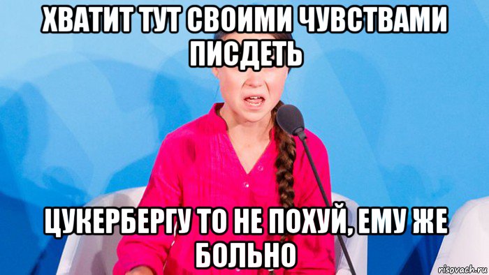 хватит тут своими чувствами писдеть цукербергу то не похуй, ему же больно, Мем Грета тунберг