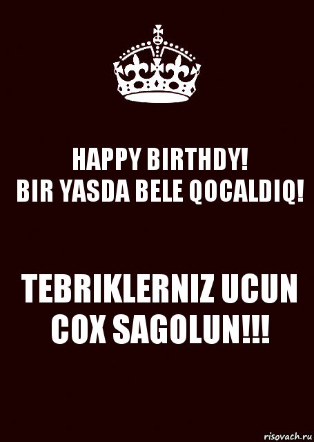 HAPPY BIRTHDY!
BIR YASDA BELE QOCALDIQ! TEBRIKLERNIZ UCUN COX SAGOLUN!!!, Комикс keep calm