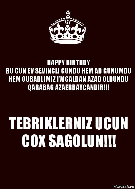 HAPPY BIRTHDY
BU GUN EV SEVINCLI GUNDU HEM AD GUNUMDU HEM QUBADLIMIZ IWGALDAN AZAD OLDUNDU QARABAG AZAERBAYCANDIR!!! TEBRIKLERNIZ UCUN COX SAGOLUN!!!, Комикс keep calm