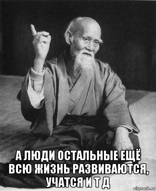  а люди остальные ещё всю жизнь развиваются, учатся и т д, Мем конфуций