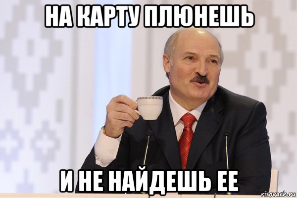 на карту плюнешь и не найдешь ее, Мем Лукашенко