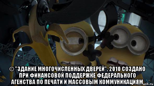  © "здание многочисленных дверей", 2010 создано при финансовой поддержке федерального агенства по печати и массовым коммуникациям, Мем   Миньоны и банан