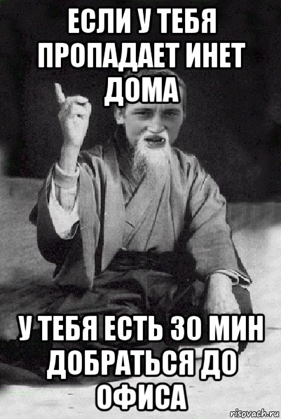 если у тебя пропадает инет дома у тебя есть 30 мин добраться до офиса, Мем Мудрий паца