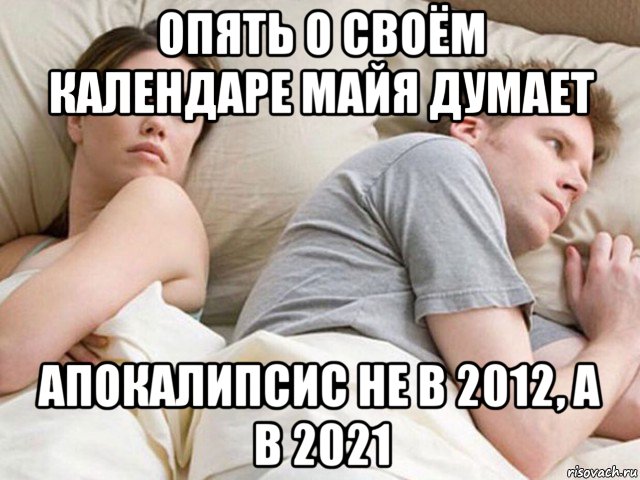 опять о своём календаре майя думает апокалипсис не в 2012, а в 2021, Мем Наверное опять о бабах думает