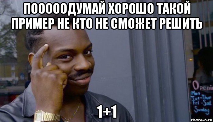 пооооодумай хорошо такой пример не кто не сможет решить 1+1, Мем Не делай не будет