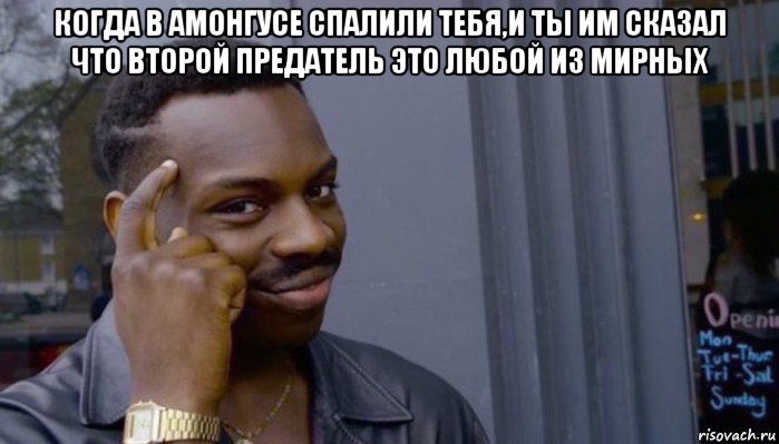 когда в амонгусе спалили тебя,и ты им сказал что второй предатель это любой из мирных , Мем Не делай не будет