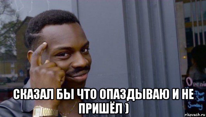  сказал бы что опаздываю и не пришёл ), Мем Не делай не будет