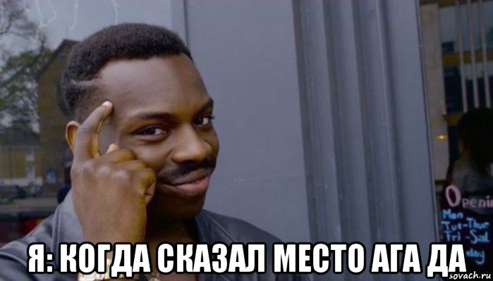  я: когда сказал место ага да, Мем Не делай не будет