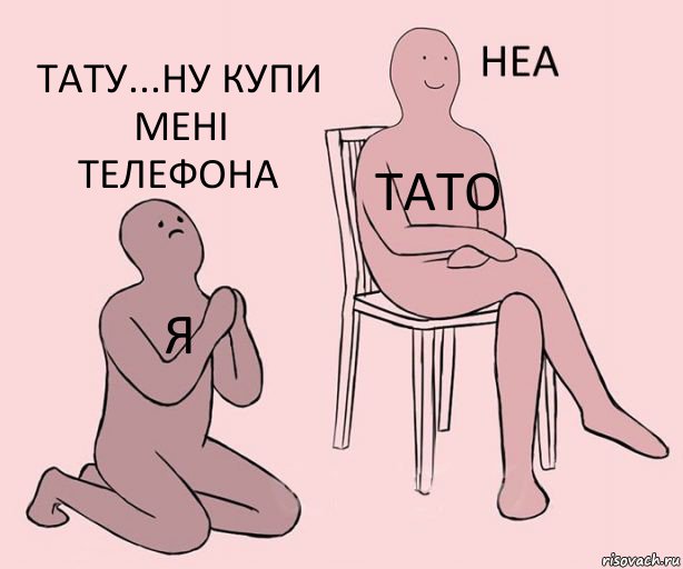 Я Тато Тату...ну купи мені телефона